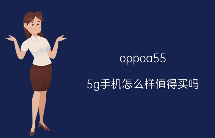 oppoa55 5g手机怎么样值得买吗 pemm00型号手机好吗？